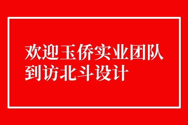 歡迎玉僑實(shí)業(yè)團(tuán)隊(duì)到訪北斗設(shè)計(jì)